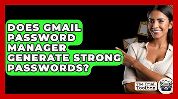 Does Gmail Password Manager Generate Strong Passwords? - TheEmailToolbox.com