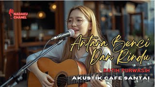 Antara Benci dan Rindu – Ratih Purwasih | Akustik Cafe Relaxing Music