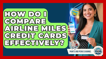 How Do I Compare Airline Miles Credit Cards Effectively? | Points and Perks Channel News