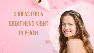 3 Ideas For A Great Hens Night In Perth, WA