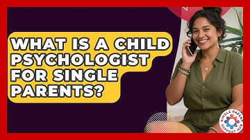 What Is A Child Psychologist For Single Parents? - Single Parent Support Hub