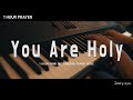 [1시간] 주는 거룩 You Are Holy | Hill Song | Prayer Music | Worship Piano Instrumental
