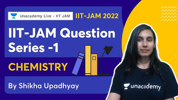 IIT-JAM Question Series -1 | CHEMISTRY | Shikha Upadhyay | Unacademy Live | IIT JAM 2022