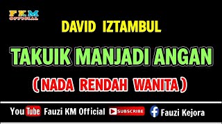 David Iztambul - TAKUIK MANJADI ANGAN ( KARAOKE ) NADA RENDAH WANITA