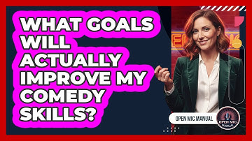 What Goals Will Actually Improve My Comedy Skills?