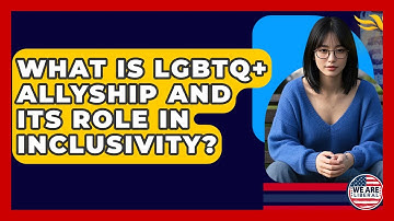 What Is LGBTQ+ Allyship And Its Role In Inclusivity? - We Are Liberal