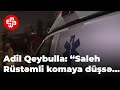 Həkim Adil Qeybulla: “Saleh Rüstəmov komaya düşsə...”