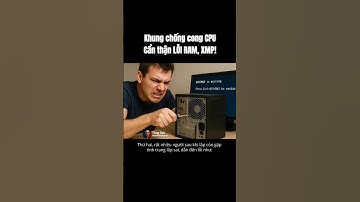 Khung chống cong CPU: Cẩn thận LỖI RAM, XMP!