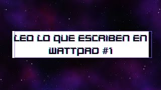 LEO LO QUE ESCRIBEN EN WATTPAD #1