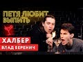 Петя любит выпить: Влад Беренич (Халбер)