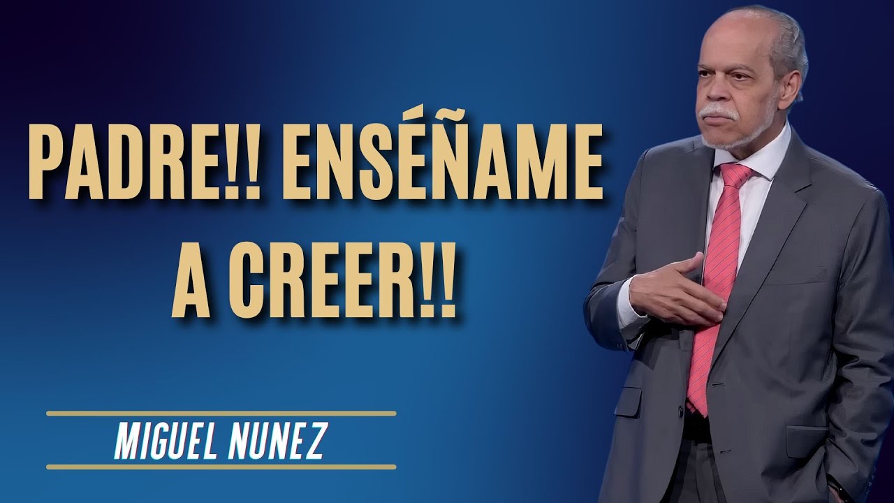Miguel Núñez Predicas - Padre!! Enséñame A Creer!!