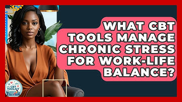 What CBT Tools Manage Chronic Stress For Work-life Balance? - CBT Toolkit