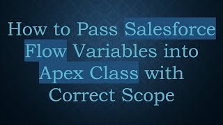 How to Pass Salesforce Flow Variables into Apex Class with Correct Scope