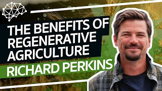 The Benefits of Regenerative Agriculture - Richard Perkins