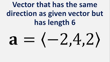 Find a Vector that has the same direction as given vector but has length 6. a = -2i + 4j + 2k
