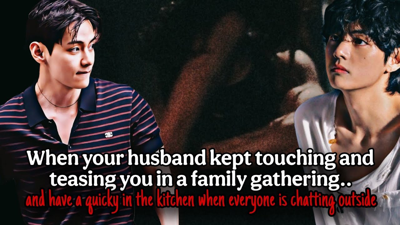 When your husband kept touching and teasing you in a family gathering and have quicky but - KTH FF