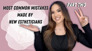 **PART TWO** MOST COMMON MISTAKES MADE BY NEW ESTHETICIANS | ESTHETICIAN TIPS AND ADVICE