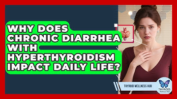 Why Does Chronic Diarrhea With Hyperthyroidism Impact Daily Life? - Thyroid Wellness Hub