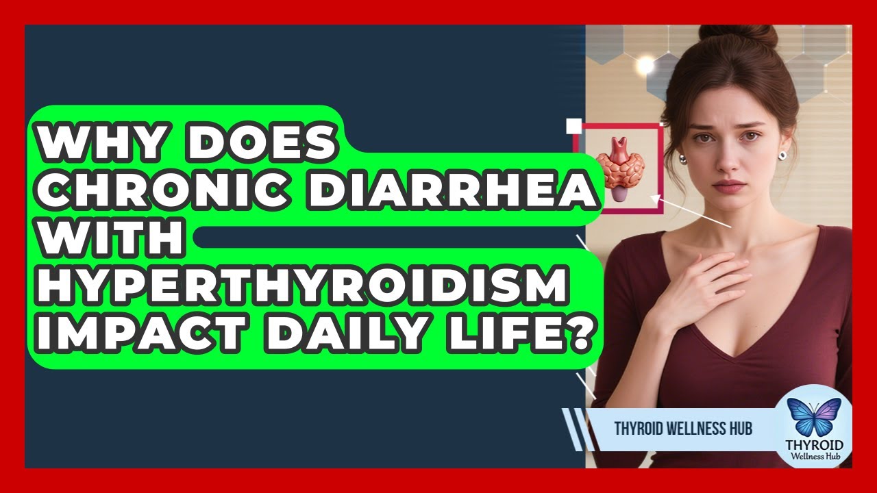 Why Does Chronic Diarrhea With Hyperthyroidism Impact Daily Life? - Thyroid Wellness Hub