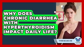 Why Does Chronic Diarrhea With Hyperthyroidism Impact Daily Life? - Thyroid Wellness Hub