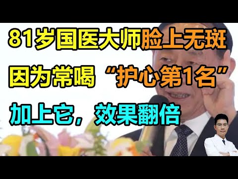 81岁国医大师脸上无斑！因为常喝“护心第1名”，加上它，效果翻倍！丨李医生谈健康【中医养生】