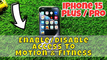 iPhone 15 / Plus / Pro Enable/Disable Access To Motion & Fitness