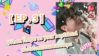 When Jhope as your boyfriend. เมื่อเจโฮปเป็นแฟนของคุณ [ EP.3 ] ซับมโน
