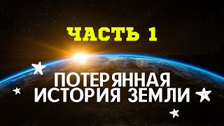 Часть 1 | Потерянная История Земли