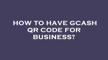 How to have gcash qr code for business?