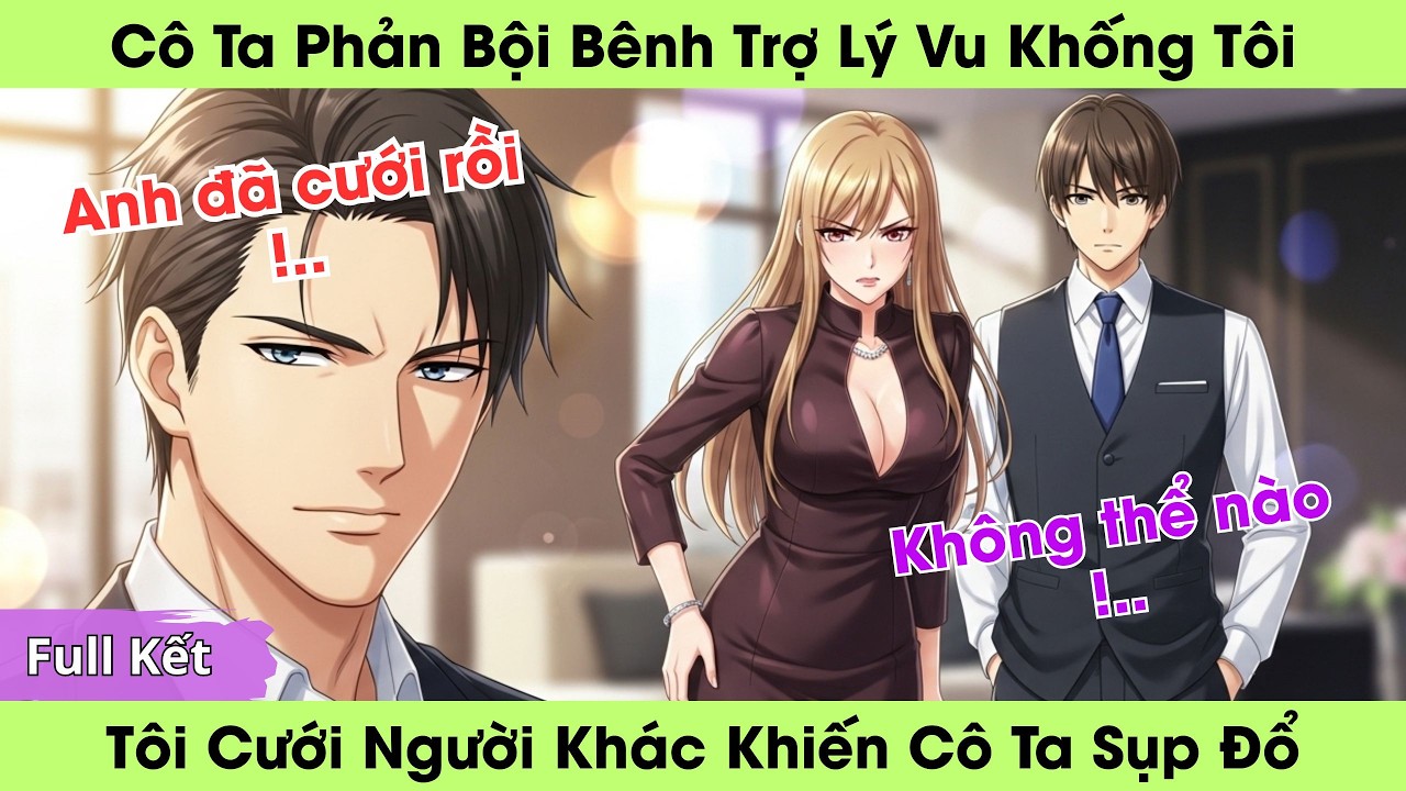 Cô Ta Phản Bội Bênh Trợ Lý Vu Khống Tôi, Tôi Cưới Người Khác Khiến Cô Ta Sụp Đổ | Truyện Audio Full