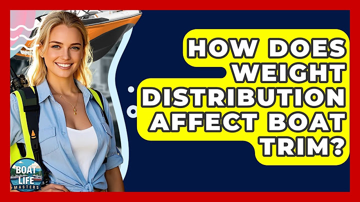 How Does Weight Distribution Affect Boat Trim? - Boat Life Masters