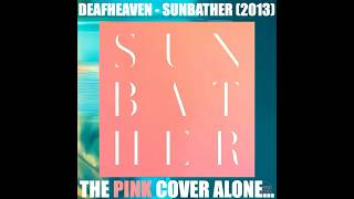 THE PINK ALBUM COVER ALONE... - Deafheaven - Sunbather (2013) - CHANNEL VOID