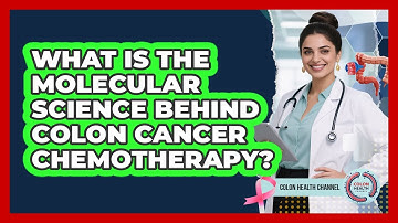 What Is The Molecular Science Behind Colon Cancer Chemotherapy? - Colon Health Channel