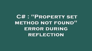 C# : "Property set method not found" error during reflection