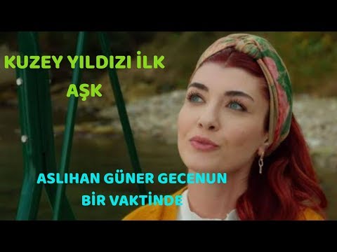 KUZEY YILDIZI İLK AŞK ASLIHAN GÜNER GECENUN BİR VAKTİNDE