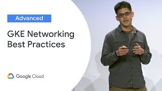 Scalable and Manageable: A Deep-Dive Into GKE Networking Best Practices (Cloud Next '19)