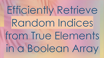 Efficiently Retrieve Random Indices from True Elements in a Boolean Array