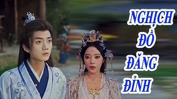 Nghịch Đồ Đăng Đỉnh - Ngày tôi rời đi, trời chưa biết tôi sẽ trở lại như thần... | Life Channel