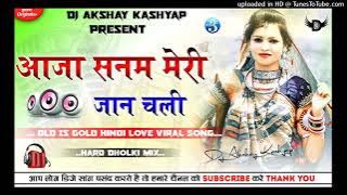 Aaja Sanam Mere Jaan Chali Dj Remix Song Old ls Remix (Hard Dholki) Remix By Dj Akshay Kashyap