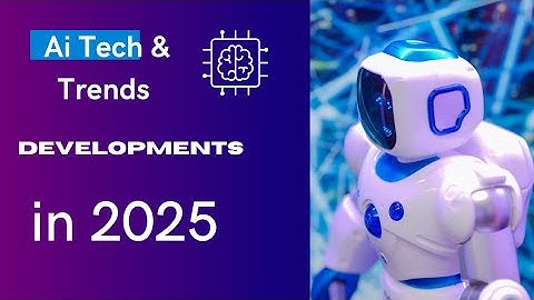 Ai Tech developments in  2025 / Ai Tech Trends In 2025