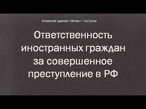 Иж Адвокат Пастухов. Ответственность иностранных граждан за совершенное преступление в РФ.