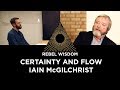 Certainty and flow, Iain McGilchrist (part 1 of 2)