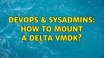 DevOps & SysAdmins: How to mount a delta VMDK?