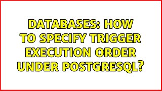 Databases: How to specify trigger execution order under PostgreSQL (2 Solutions!!)