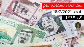 سعر الريال السعودي اليوم 18/7/2021 في مصر- جميع البنوك والسعرالعالمي واعلى واقل سعر | اخبار الجنيه