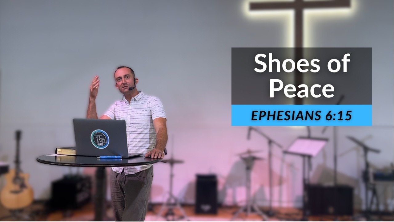 Shoes of Peace / Ephesians 6:15 / Josh Nash / The Well LOS OSOS