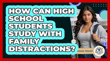 How Can High School Students Study With Family Distractions? - High School Toolkit