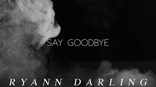 Say Goodbye (Official Lyric Video) // Ryann Darling Original // On iTunes &amp; Spotify