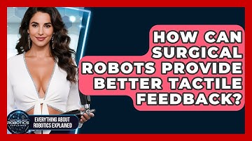 How Can Surgical Robots Provide Better Tactile Feedback? - Everything About Robotics Explained