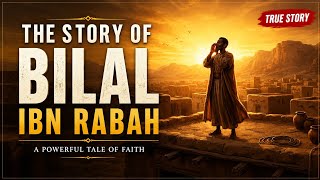 The Story of Bilal ibn Rabah | A Powerful Tale of Faith
